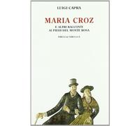Maria Croz. E altri racconti ai piedi del Monte Rosa
