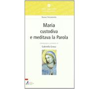 Maria. «Custodiva e meditava la parola»