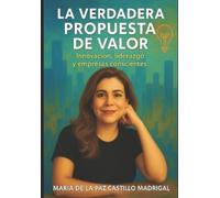 La Verdadera Propuesta de Valor.: Innovación, liderazgo y empresas conscientes