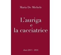 Maria de Michele L'auriga e la cacciatrice (Tascabile)