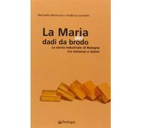 Maria dei dadi da brodo. La storia industriale di Bologna tra romanzo e teatro
