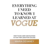 Maria Devaney Everything I Need to Know I Learned at Vogue (Tascabile)