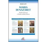 Maria di Nazaret. Madre di Gesù e Madre della Chiesa. Ediz. illustrata