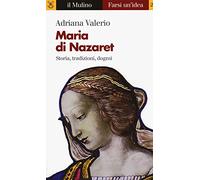 Maria di Nazaret. Storia, tradizioni, dogmi