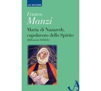 Maria di Nazareth, capolavoro dello spirito. Riflessioni bibliche