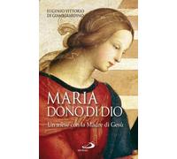 Maria: dono di Dio. Un mese con la Madre di Gesù