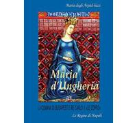 Maria d'Ungheria: Maria degli àrpàd-hàzi, la cumana di Budapest e Re Carlo II «lo Zoppo». Vol. 1