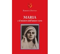 Maria e il mistero dell'amore vero. Nuova ediz - [NeP edizioni]