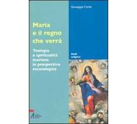 Maria e il regno che verrà. Teologia e spiritualità mariana in prospettiva escatologica