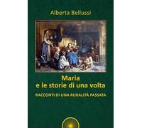 Maria e le storie di una volta. Racconti di una ruralità passata