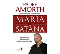 Maria e Satana. Colei che ci aiuta nella lotta contro il Maligno. L'ultima...