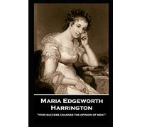 Maria Edgeworth - Harrington: 'How success changes the opinion of men!''