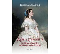 Maria Enrichetta. Da Vienna a Bruxelles un'Asburgo regina dei bel