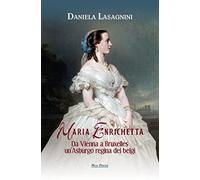 Maria Enrichetta. Da Vienna a Bruxelles un'Asburgo regina dei belgi