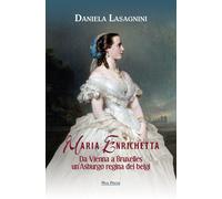 Maria Enrichetta. Da Vienna a Bruxelles un'Asburgo regina dei belgi