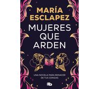 María Es Mujeres que arden: Una novela para renacer de tus ce (Tascabile)