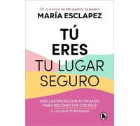 María Esclapez Tú eres tu lugar seguro: Haz las paces con tu pasado (Tascabile)
