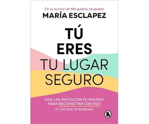 María Esclapez Tú eres tu lugar seguro: Haz las paces con tu pasado (Tascabile)