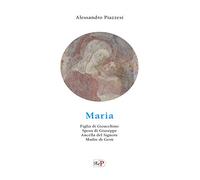 Maria. Figlia di Gioacchino. Sposa di Giuseppe. Ancella del Signore. Madre di Gesù