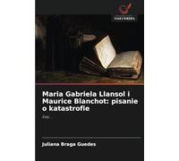 Maria Gabriela Llansol i Maurice Blanchot: pisanie o katastrofie: Esej...