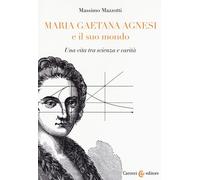 Maria Gaetana Agnesi e il suo mondo. Una vita tra scienza e carit