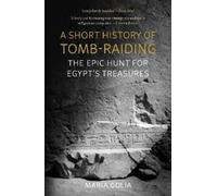 Maria Golia A Short History of Tomb-Raiding (Tascabile)