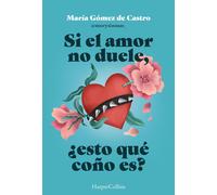 María Gómez de Castro Si el amor no duele, ¿esto qué coño es? (Tascabile)