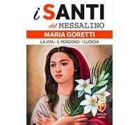 Maria Goretti. La vita, il perdono, i luoghi