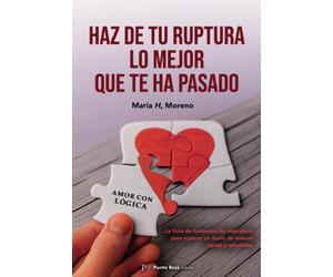 María H Moreno Haz de tu ruptura lo mejor que te ha pasado (Tascabile)