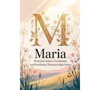 Maria: Herkunft deines Vornamens und berühmte Namensträgerinnen: Ein liebevoll gestaltetes Geschenk für alle, die den Namen Maria tragen - mit ... Bezügen und inspirierenden Persönlichkeiten