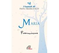 Maria. I tweet di papa Francesco