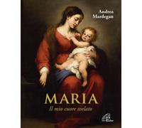 Maria. Il mio cuore svelato - Mardegan Andrea