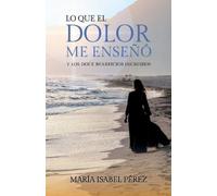 María Isabel Pé Lo que el dolor me enseñó y los doce beneficios incl (Tascabile)