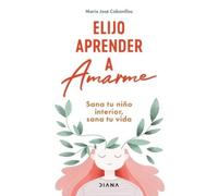 María José Caba Elijo Aprender a Amarme: Sana Tu Niño Interior, Sana (Tascabile)