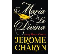 Maria La Divina: A Novel of Maria Callas, the World’s Greatest Opera Diva