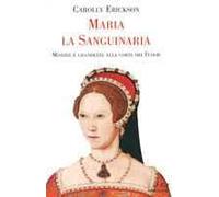 Maria la Sanguinaria. Miserie e grandezze alla corte dei Tudor
