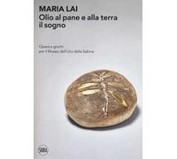 Maria Lai. Olio al pane e alla terra il sogno. Opere e giochi per il Museo dell'olio della Sabina