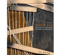 Maria Lai. Ricucire il dolore, tessere la speranza