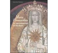 Maria L'Immacolata. La Rappresentazione Nel Medioevo - Emma Simi Varanelli