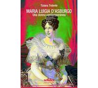 Maria Luigia d'Asburgo. Una donna contemporanea