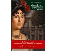 Maria Luisa la duchessa Infanta. Da Madrid a Lucca una borbone sullo scacchiere di Napoleone