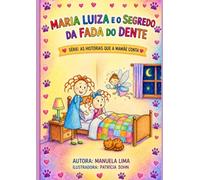 MARIA LUIZA E O SEGREDO DA FADA DO DENTE: "UMA HISTÓRIA ENCANTADORA SOBRE CORAGEM,CRESCIMENTO E A MAGIA DE PERDER O PRIMEIRO DENTINHO."