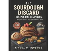Maria M Potter The Sourdough Discard Recipes for Beginners (Tascabile)