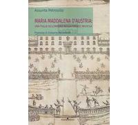 Maria Maddalena d'Austria: una figlia dell'Impero nella Firenze medicea