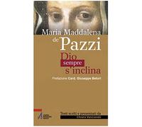 Maria Maddalena de' Pazzi. Dio sempre s'inclina