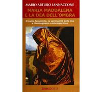 Libri Iannaccone Mario Arturo - Maria Maddalena E La Dea Dell'ombra. Il Sacro Fe