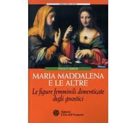 MARIA MADDALENA E LE ALTRE - LE FIGURE FEMMINILI DIMENTICATE DEGLI GNOSTICI
