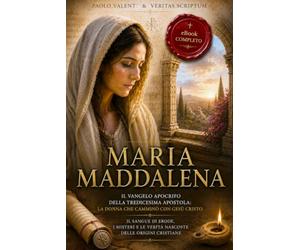 MARIA MADDALENA: Il Vangelo Apocrifo della Tredicesima Apostola: la Donna che Camminò con Gesù Cristo. Il Sangue di Erode, i Misteri e le Verità Nascoste delle Origini Cristiane. +EXTRA & eBook