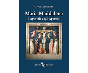Maria Maddalena. L'apostola degli apostoli. Ediz. illustrata