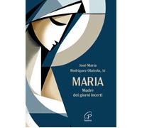 Maria. Madre dei giorni incerti - Rodríguez Olaizola José María